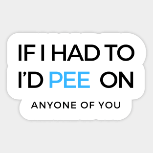 If I Had To I’d Pee On Anyone Of You baby Onesie Sticker